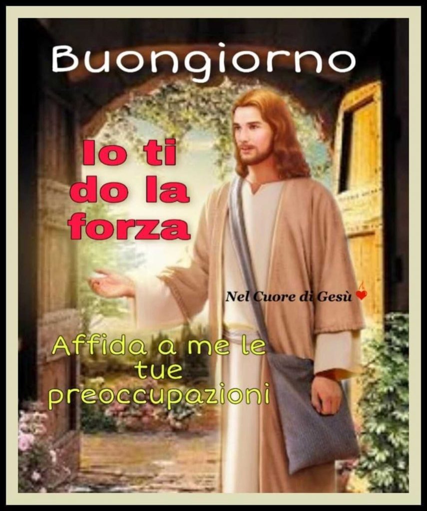 Buongiorno io ti dò la forza affida a me le tue preoccupazioni