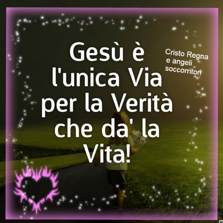 Gesù è l'unica Via per la Verità che da'la vita!