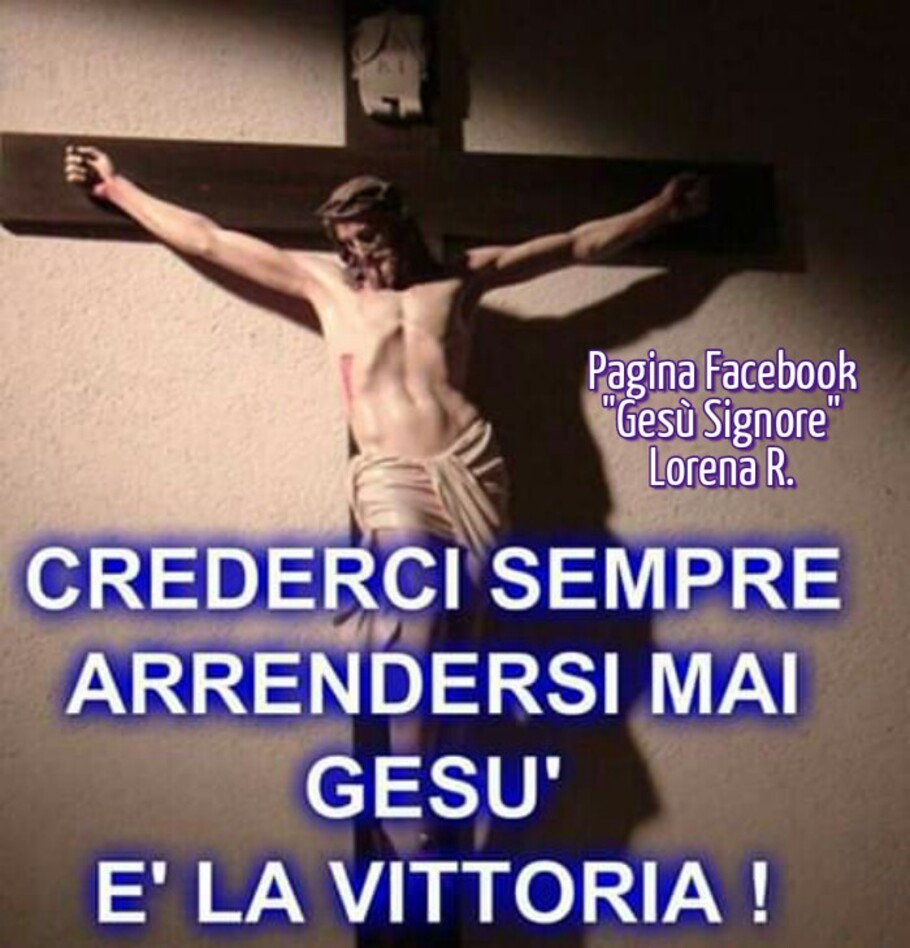 Crederci sempre arrendersi mai Gesù è la vittoria!