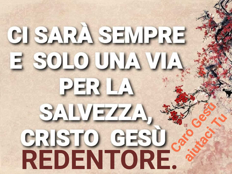 Ci sarà sempre e solo una via per salvezza, Cristo Gesù Redentore