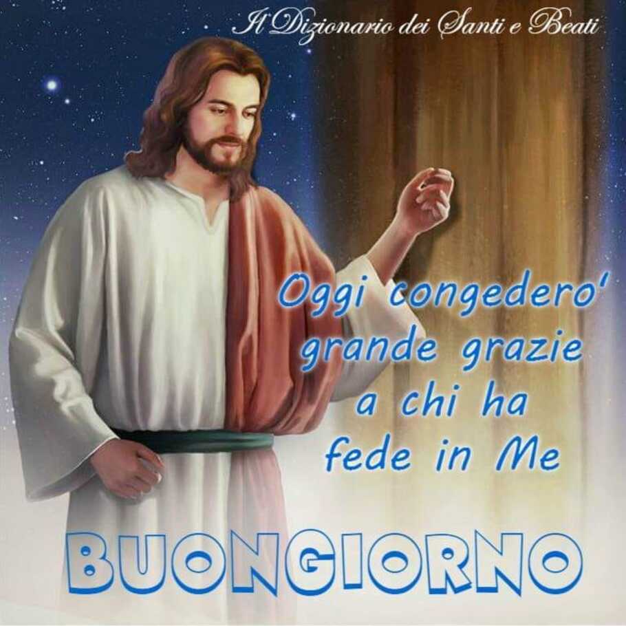 Oggi congederò grande grazie a chi ha fede in Me Buongiorno