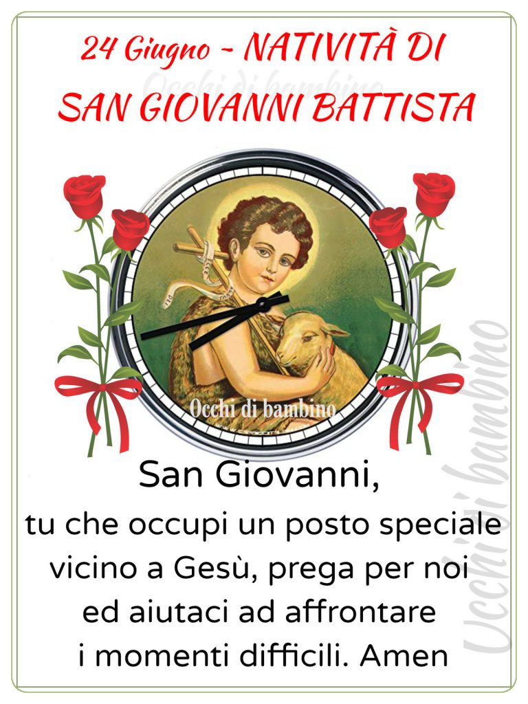 24 Giugno Natività di San Giovanni Battista San giovanni, tu che occupi un posto speciale vicino a Gesù, prega per noi ed aiutaci ad affrontare i momenti difficili Amen
