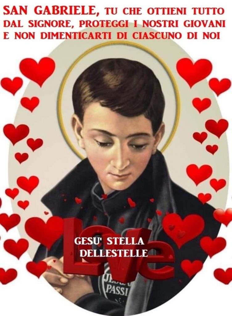 San Gabriele tu che ottieni tutto dal Signore, proteggi i nostri giovani e non dimenticarti di ciascuno di noi