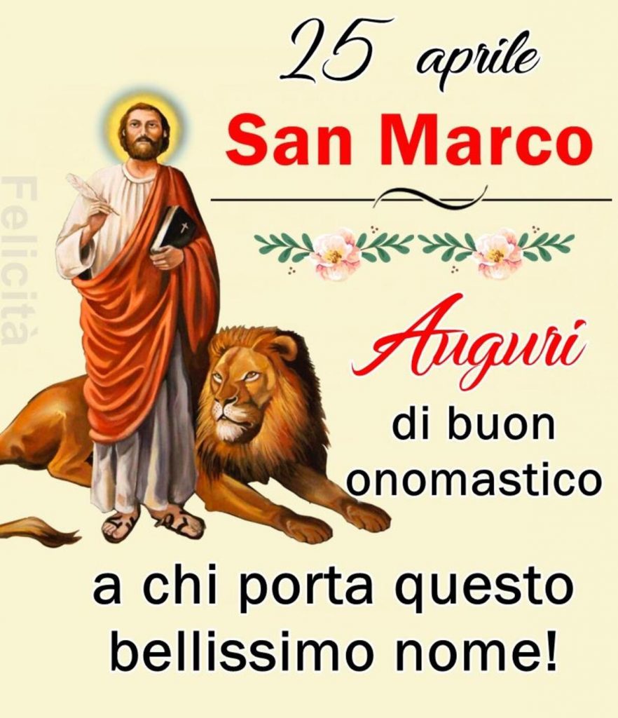 25 Aprile San Marco Auguri di buon onomastico a chi porta questo bellissimo nome!