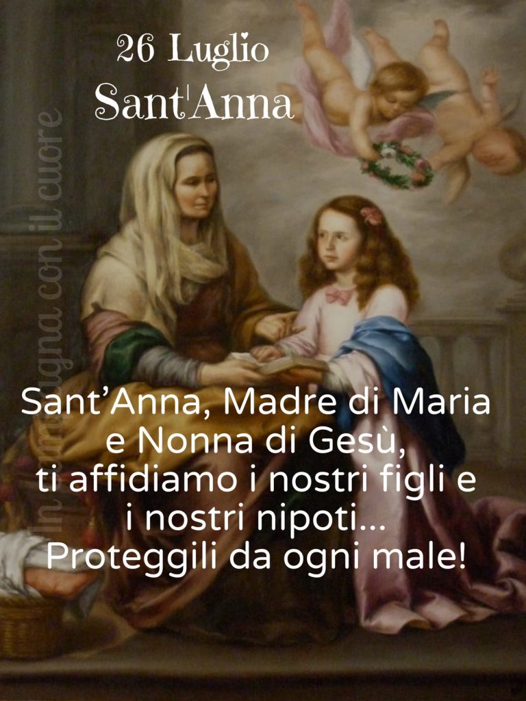 26 luglio Sant'Anna, Madre di Maria e nonna di Gesù, ti affidiamo i nostri figli e i nostri nipoti... Proteggili da ogni male!