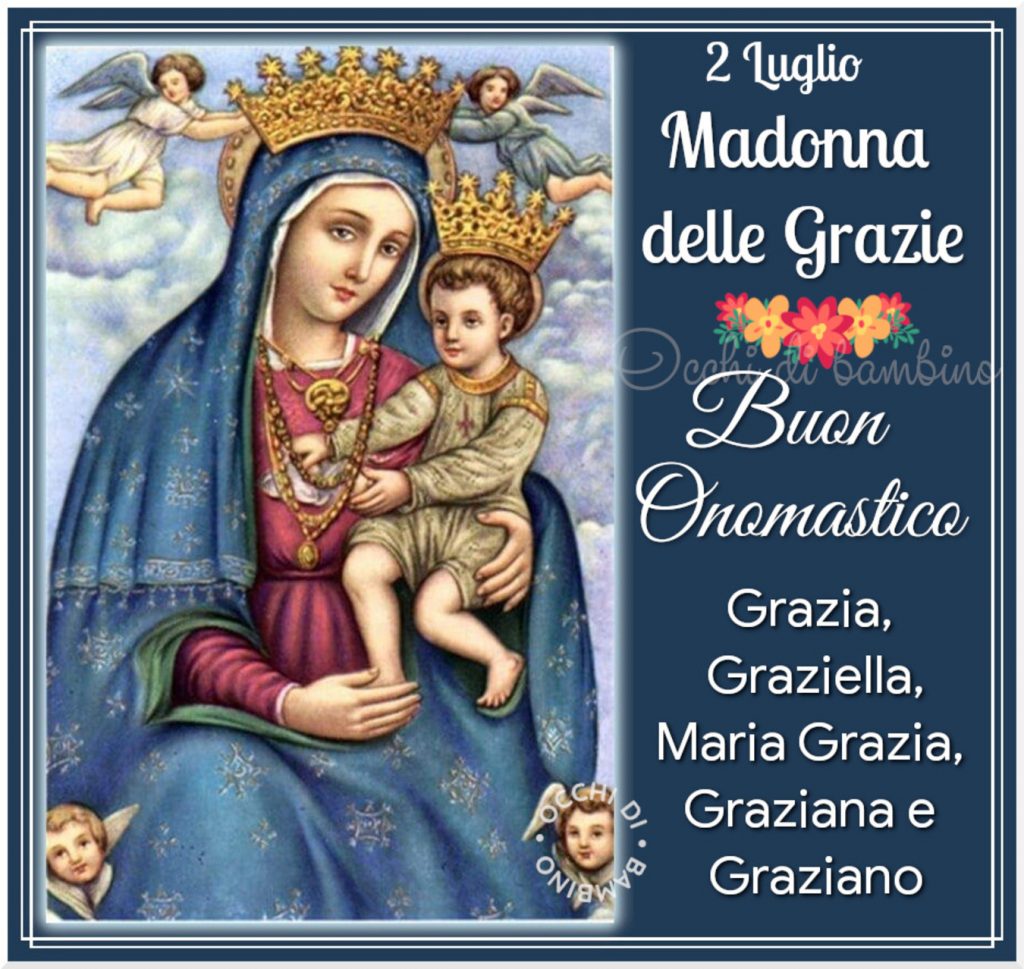 2 Luglio Madonna delle Grazie Buon onomastico Grazia, Graziella, Maria Grazia, Graziana e Graziano