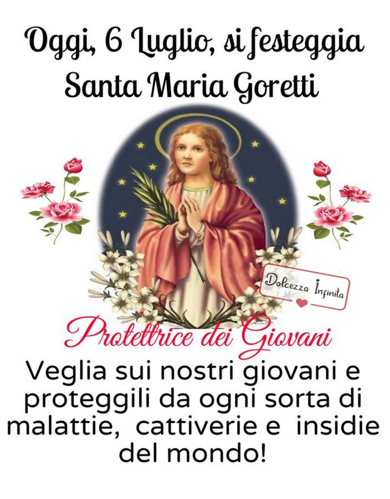 Oggi 6 Luglio, si festeggia Santa Maria Goretti Protettrice dei Giovani Veglia sui nostri giovani e proteggili da ogni sorta di malattie, cattiverie e insidie del mondo!