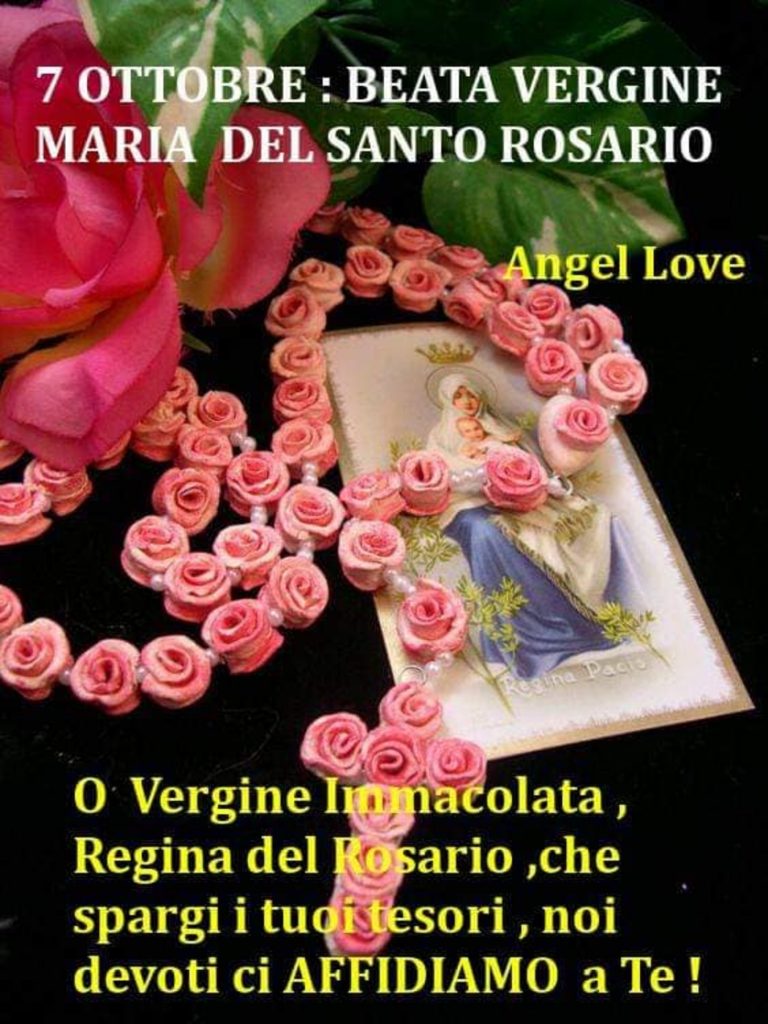 7 Ottobre: Beata Vergine Maria del Santo Rosario O Vergine Immacolata, Regina del Rosario, che spargli i tuoi tesori, noi devoti ci affidiamo a Te!