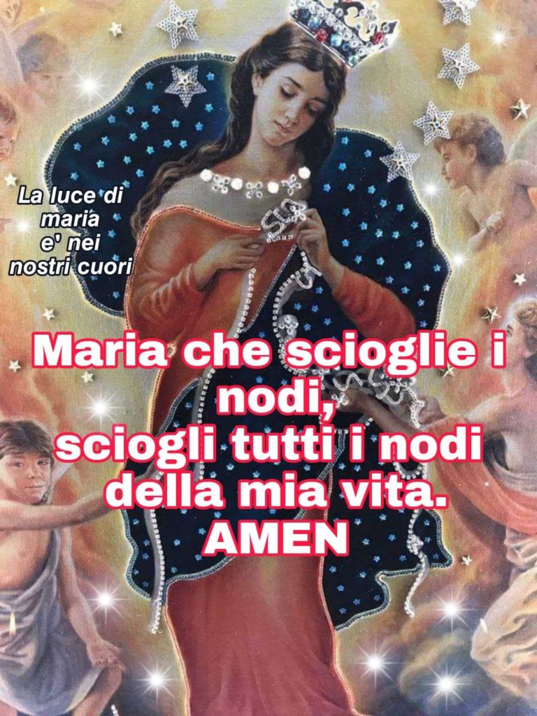 Maria che scioglie i nodi, sciogli tutti i nodi della mia vita. Amen