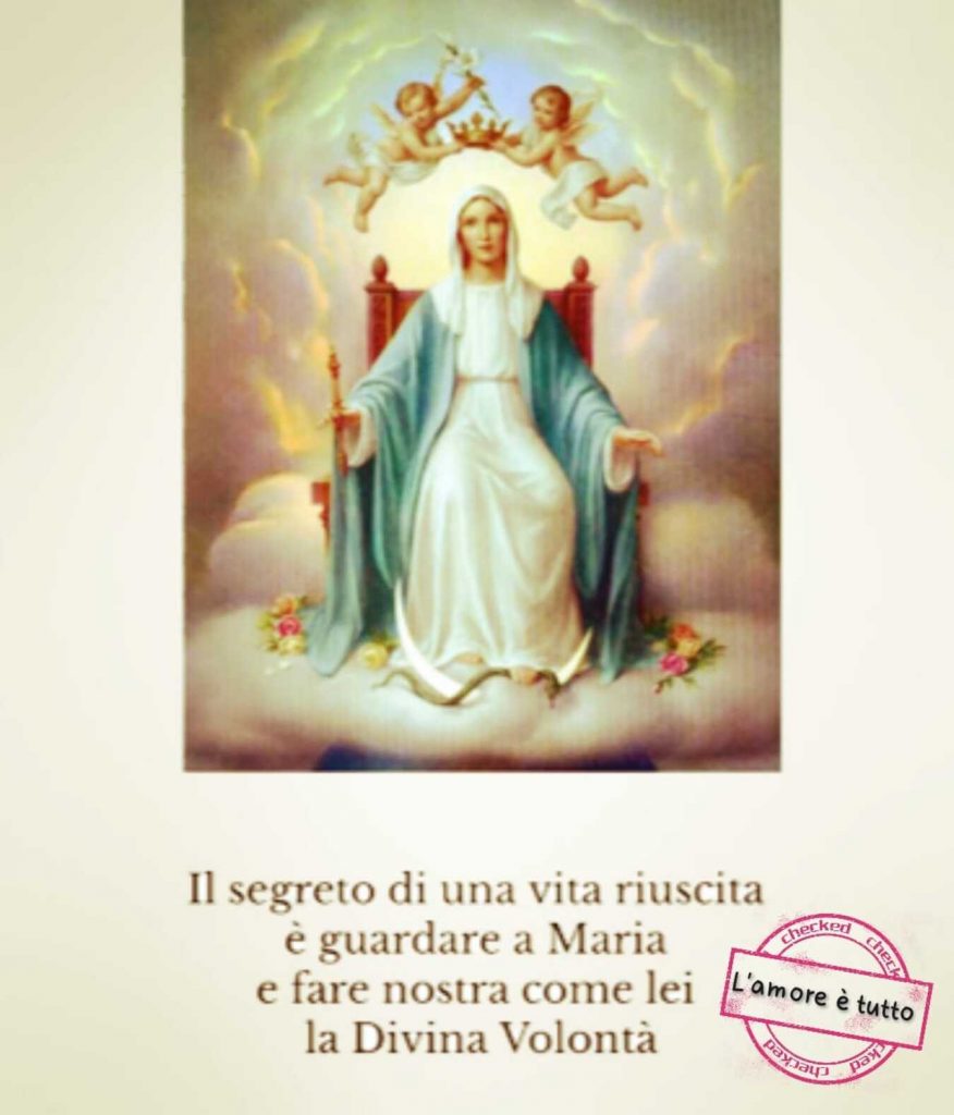 Il segreto di una vita riuscita è guardare a Maria e fare la nostrra come Lei la Divina Volontà