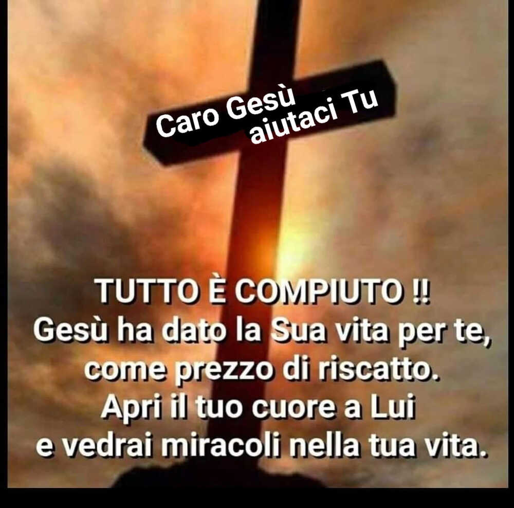 Tutto è compiuto!! Gesù ha dato la Sua vita per te, come prezzo di riscatto. Apri il tuo cuore a Lui e vedrai miracoli nella tua vita