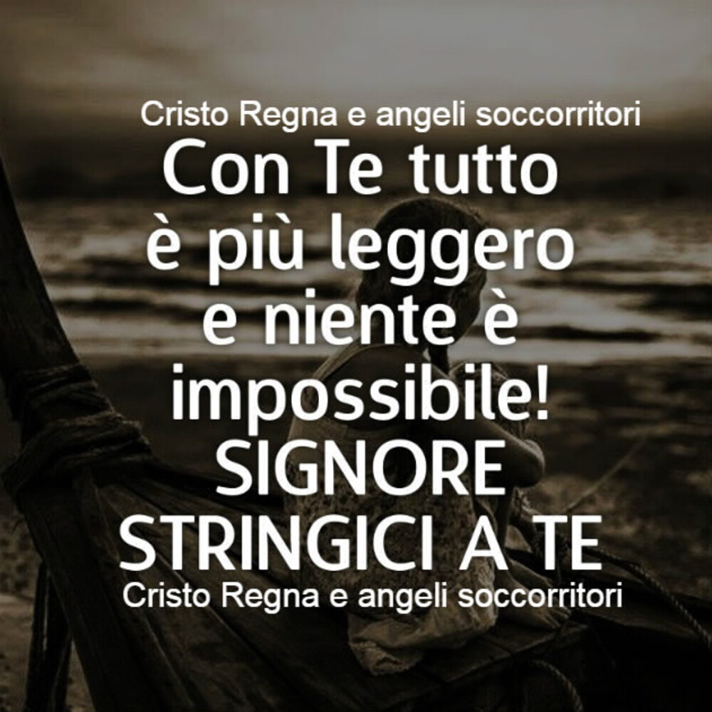 Con Te tutto è più leggero e niente è impossibile! Signore Stringici a Te