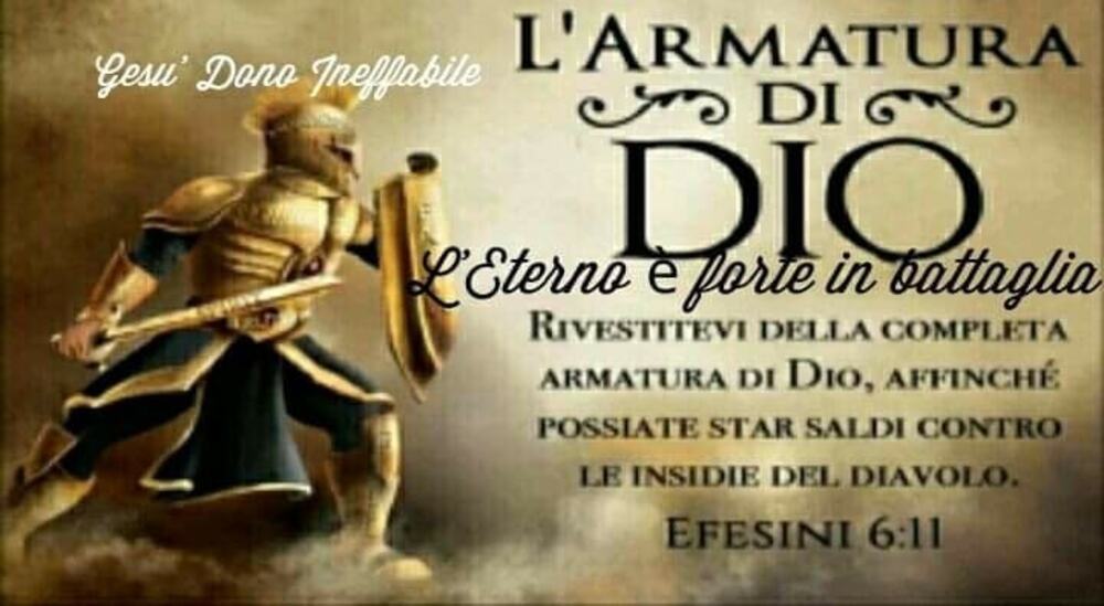 L'armatura di Dio Rivestitevi della completa Armatura di Dio, affinché possiate star saldi contro le insidie del diavolo (Efesini 6:11)