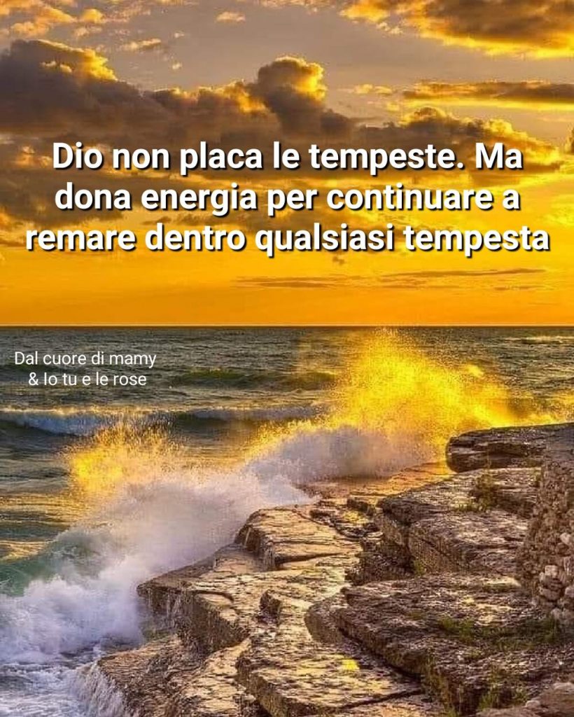 Dio non placa le tempeste. Ma dona energia per continuare a remare dentro qualsiasi tempesta