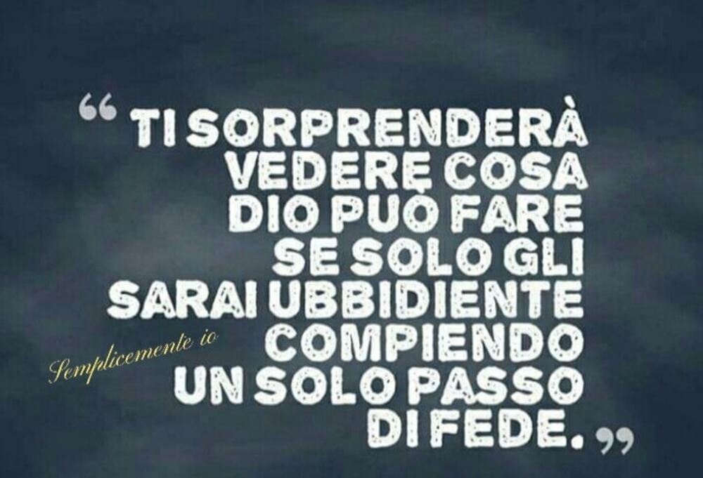 "Ti sorprenderà vedere cosa Dio può fare se solo gli sarai ubbidiente compiendo un solo passo di fede"