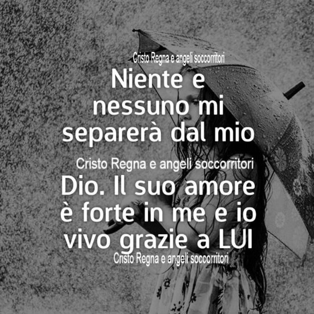 Niente e nessuno mi separerà dal mio Dio. Il suo amore è forte in me e io vivo grazie a Lui