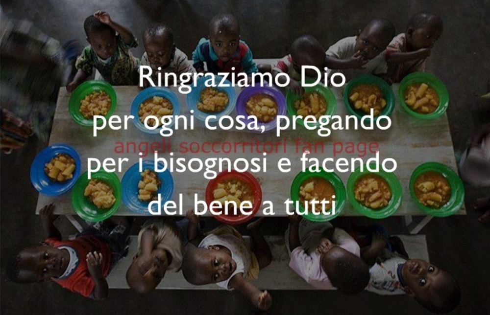 Ringraziamo Dio per ogni cosa, pregando per i bisognosi e facendo del bene a tutti