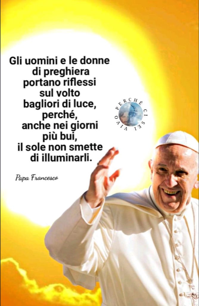 Gli uomini e le donne di preghiera portano riflessi sul volto bagliori di luce, perché, anche nei giorni più bui, il sole non smette di illuminarli