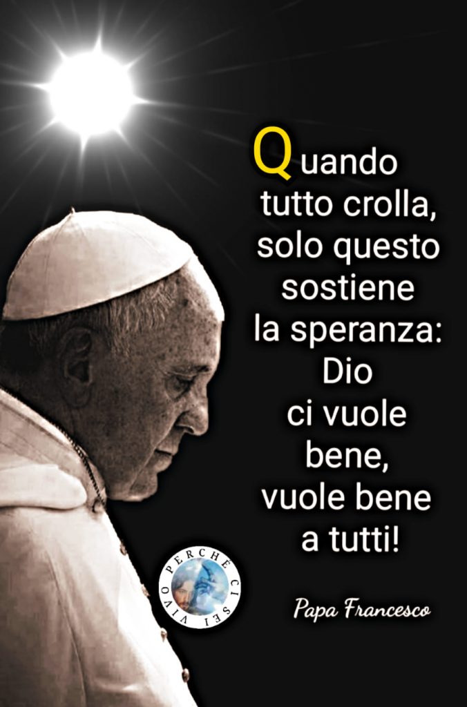Quando tutto crolla, solo questo sostiene la speranza: Dio ci vuole bene, vuole bene a tutti!