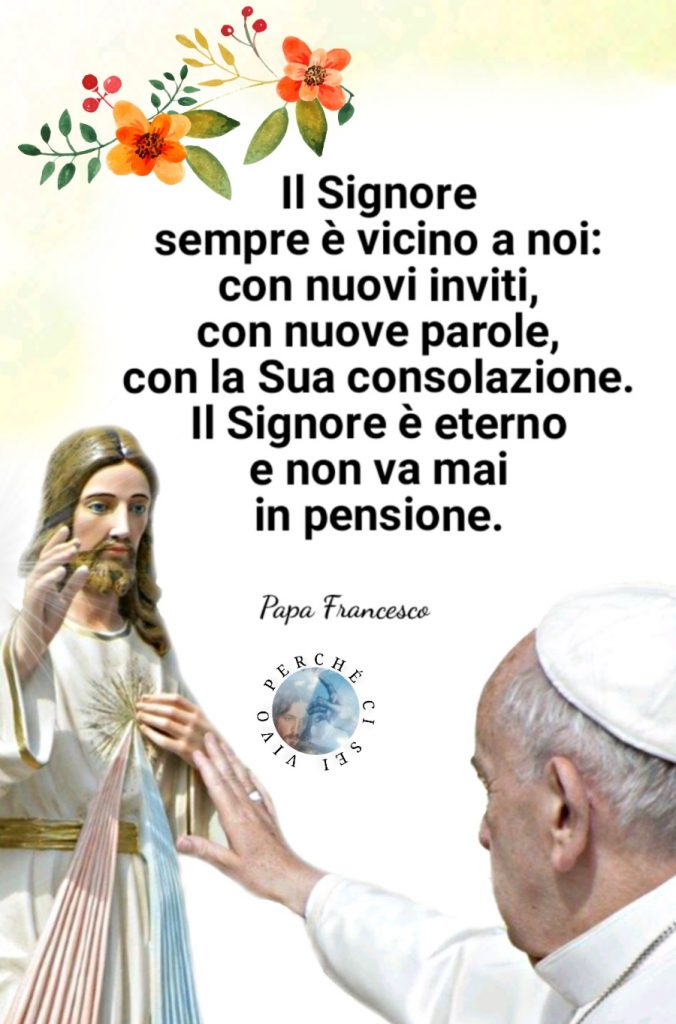 Il Signore sempre è vicino a noi: con nuovi inviti, con nuove parole, con la Sua consolazione. Il Signore è eterno e non va mai in pensione.