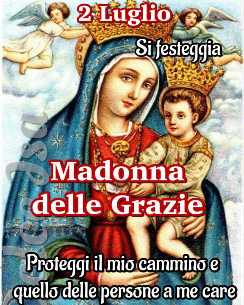 2 Luglio si festeggia Madonna delle Grazie Proteggi il mio cammino e quello delle persone a me care