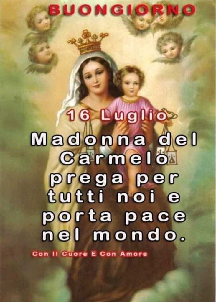 Buongiorno Madonna del Carmelo prega per tutti noi e porta la pace nel mondo