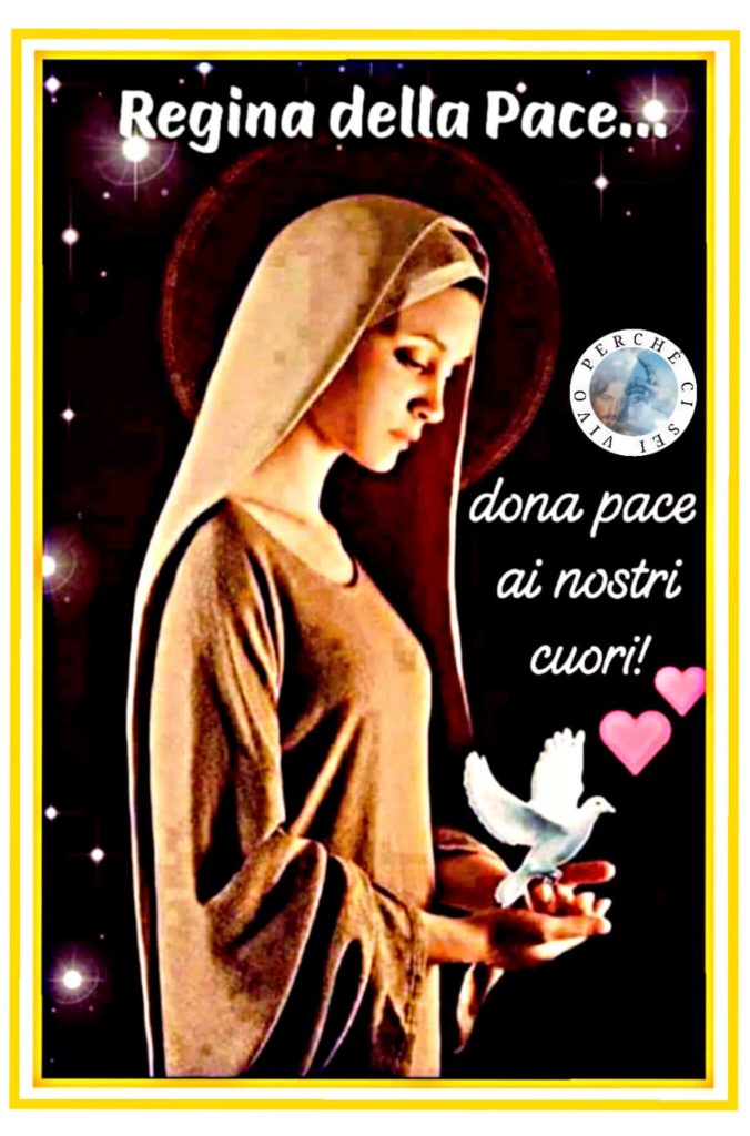 Regina della Pace... dona pace ai nostri cuori