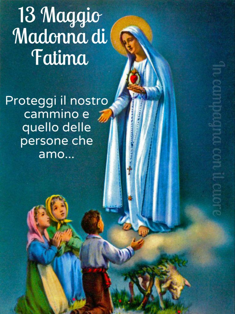 13 Maggio Madonna di Fatima Proteggi il nostro cammino e quello delle persone che amo