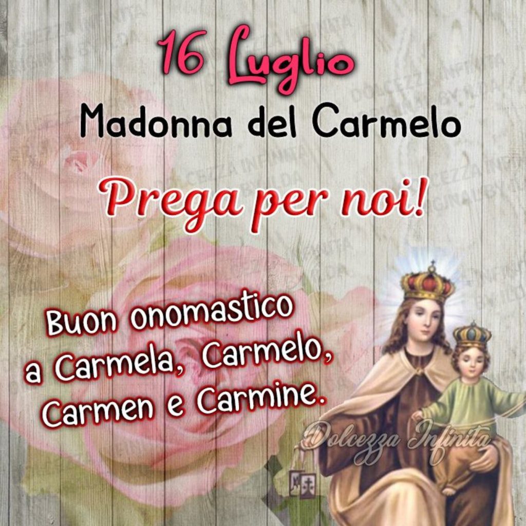 16 Luglio Madonna del Carmelo Prega per noi! Buon Onomastico a Carmela, Carmelo, Carmen e Carmine