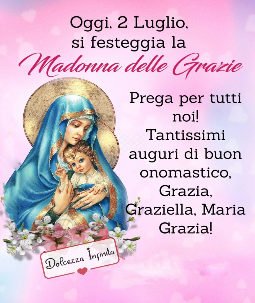Oggi, 2 Luglio, si festeggia la Madonna delle Grazie Prega per tutti noi! Tantissimi auguri di buon onomastico, Grazia, Graziella, Maria Grazia