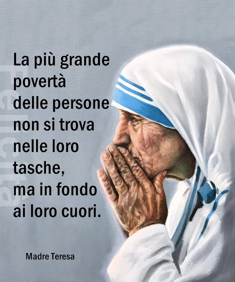 La più grande povertà delle persone non si trova nelle loro tasche, ma in fondo ai loro cuori