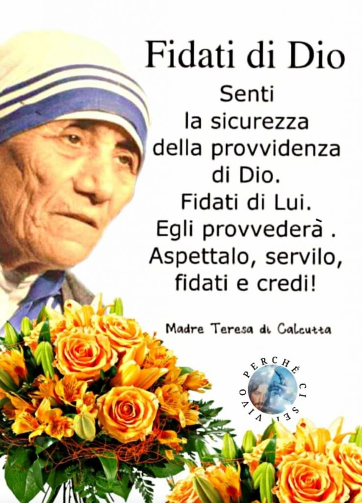 Fidati di Dio Senti la sicurezza della provvidenza di Dio. Fidati di Lui. Egli provvederà. Aspettalo, servilo, fidati e credi!