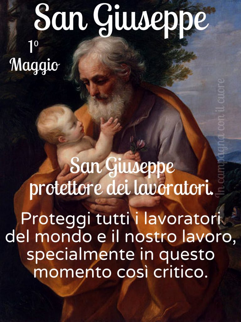 1o  Maggio San Giuseppe protettore dei lavoratori. Proteggi tutti i lavoratori del mondo e il nostro lavoro specialmente in questo momento così critico