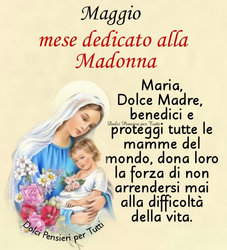 Maggio mese dedicato alla Madonna! Maria, Dolce Madre, proteggi tutte le mamme del mondo, dona loro la forza di non arrendersi mai alla difficoltà della vita