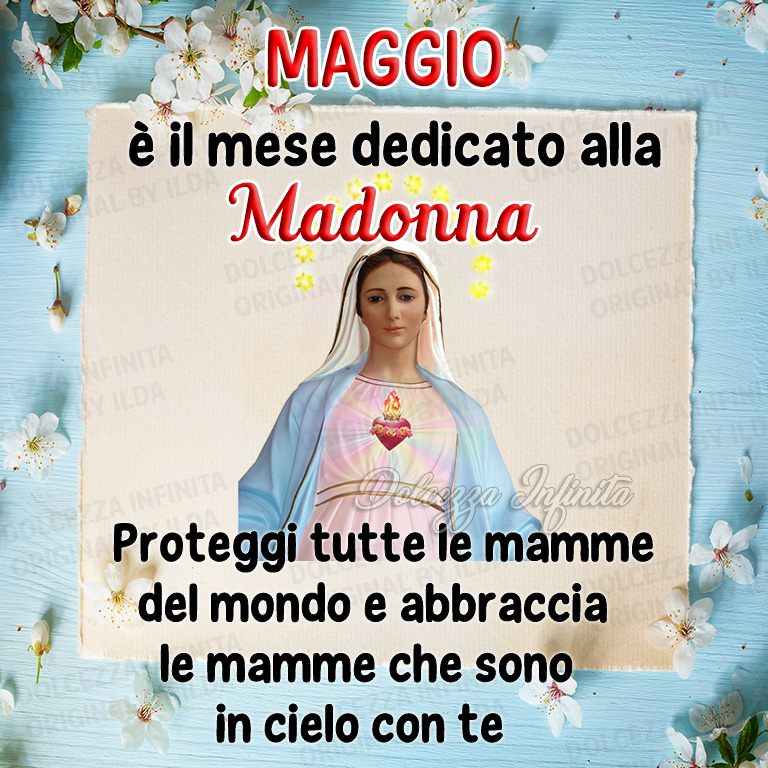 Maggio è il mese dedicato alla Madonna Proteggi tutte le mamme del mondo e abbraccia le mamme che sono in cielo con te