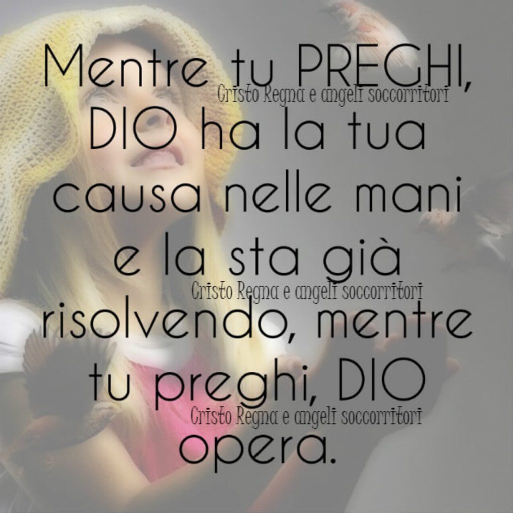 Mentre tu PREGHI, Dio ha la tua causa nelle mani e la sta già risolvendo, mentre tu preghi, Dio opera