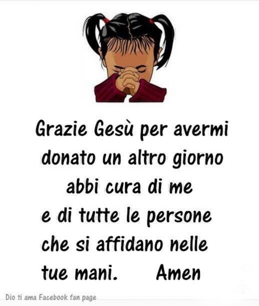 Grazie Gesù per avermi donato un altro giorno abbi cura di me e di tutte le persone che si affidano nelle tue mani. Amen