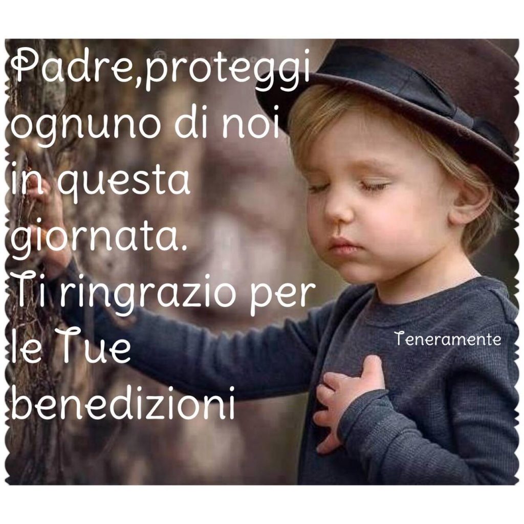 Padre, proteggi ognuno di noi in questa giornata. Ti ringrazio per le Tue benedizioni