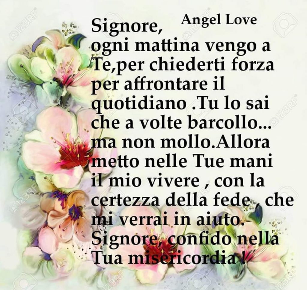Signore, ogni mattina vengo a Te, per chiederti forza per affrontare il quotidiano...