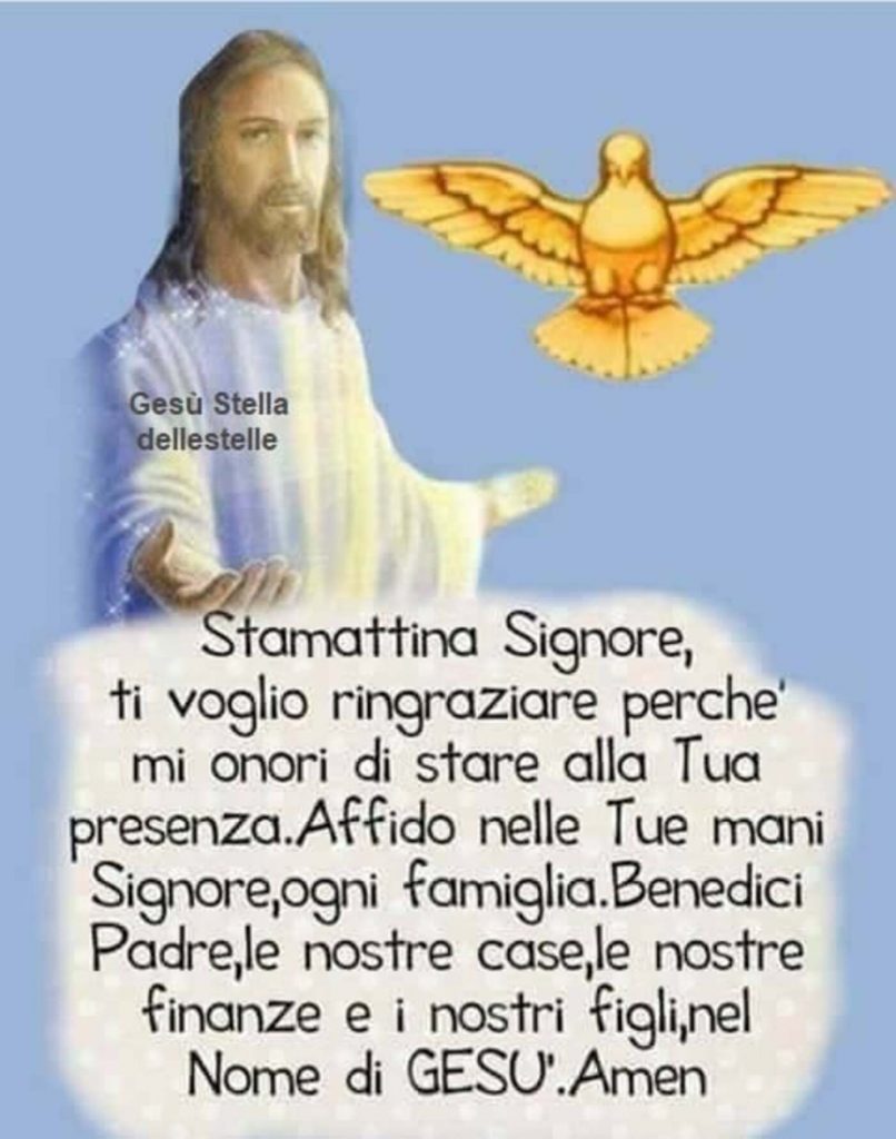 Stamattina Signore, ti voglio ringraziare perché mi onori di stare alla Tua presenza. Affido nelle Tue mani Signore, ogni famiglia. Benedici Padre, le nostre case, le nostre finanze e i nostri figli, nel Nome di Gesù! Amen
