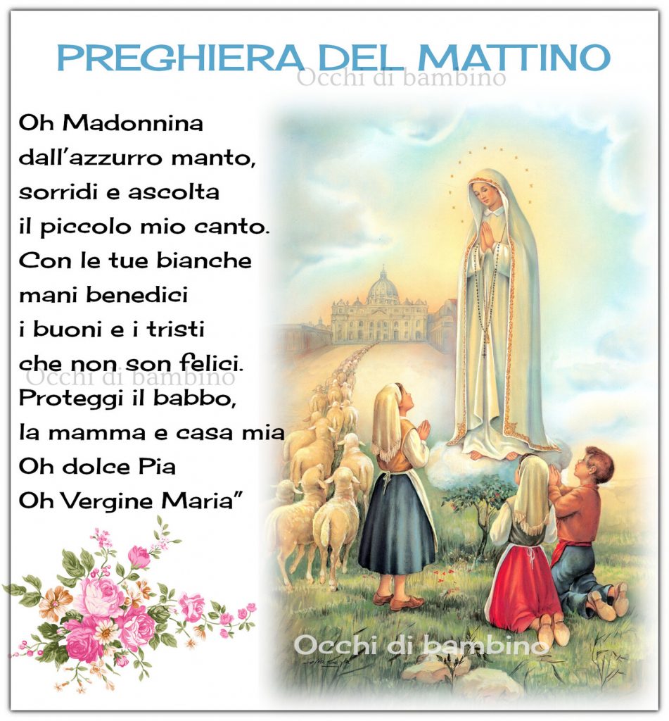 Preghiera del Mattino Oh Madonnina dall'azzurro manto, sorridi e ascolta il piccolo mio canto...