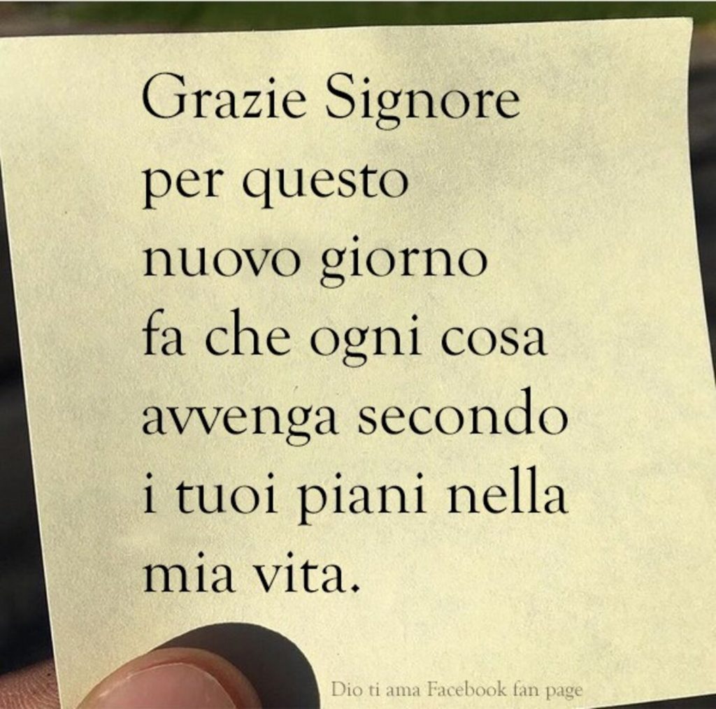 Grazie Signore per questo nuovo giorno fa che ogni cosa avvenga secondo i tuoi piani nella vita