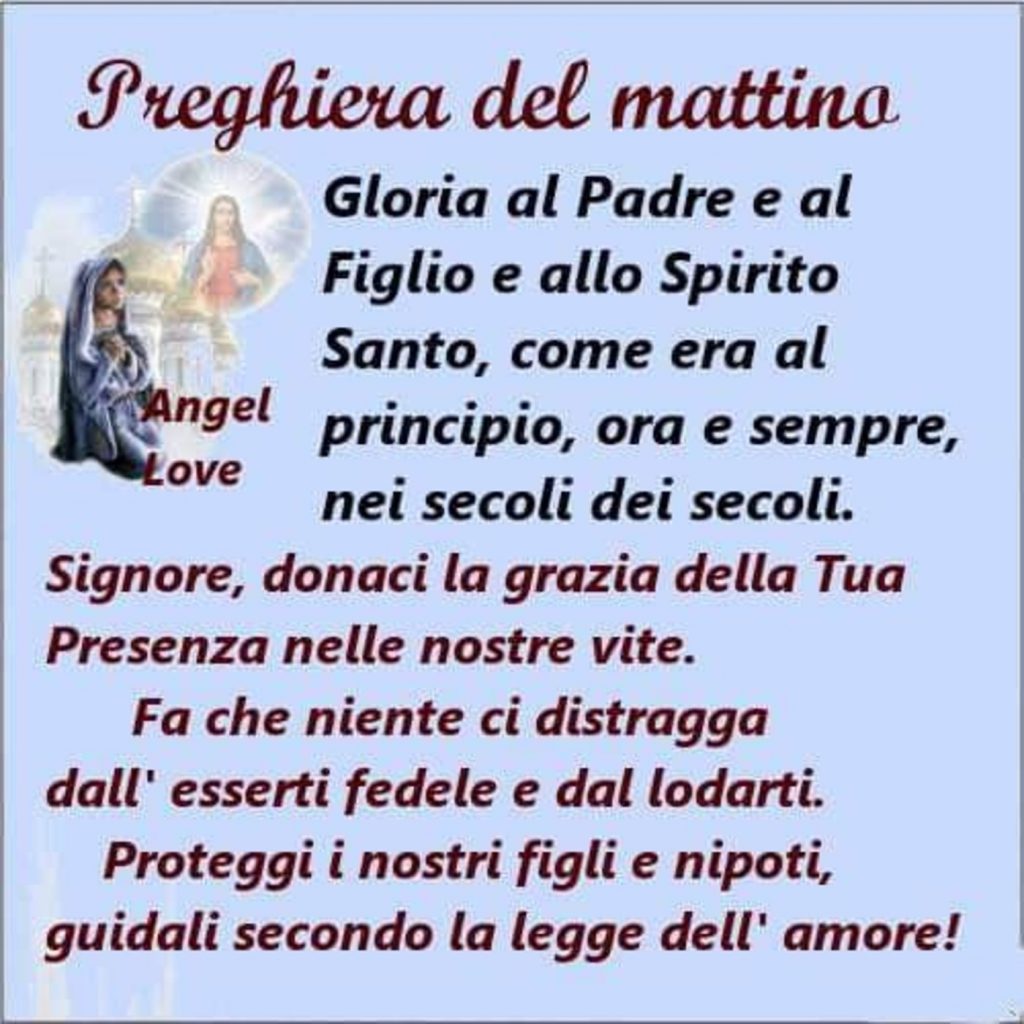 Preghiera del mattino Gloria al Padree al Figlio e allo Spirito Santo, come era al principio, ora e sempre, nei secoli dei secoli...
