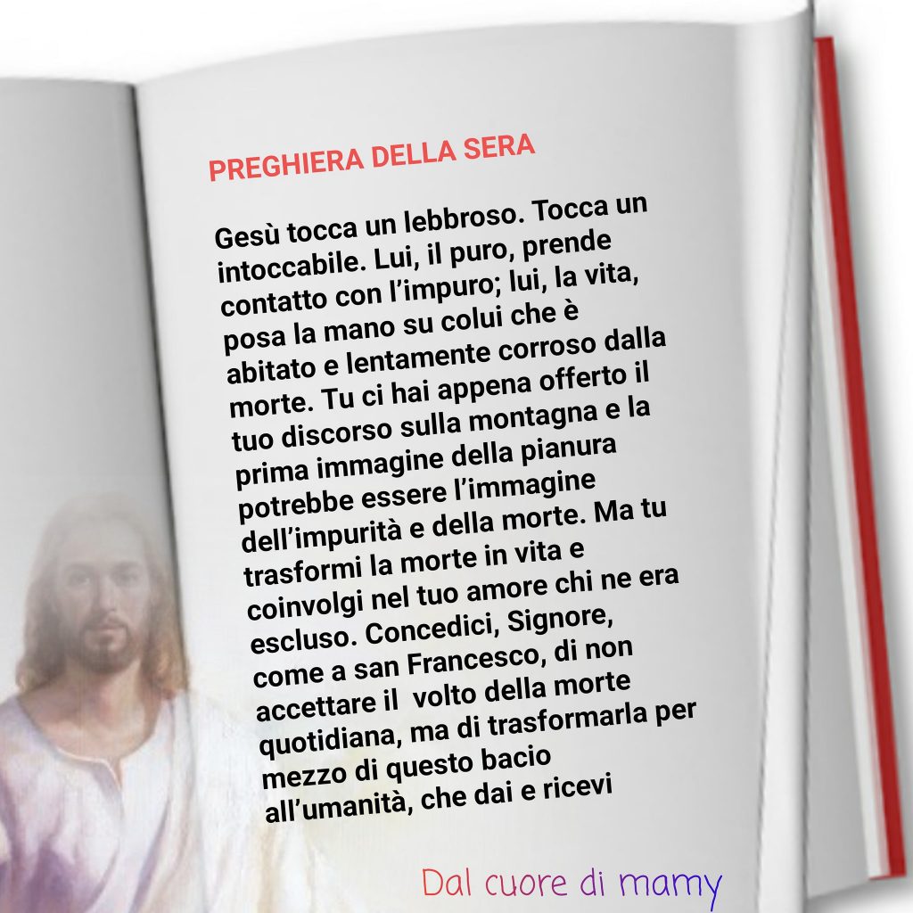 Preghiera della Sera. Gesù tooca un lebbroso. Tocca un intoccabile. Lui, il puro, prende contatto con l'impuro...