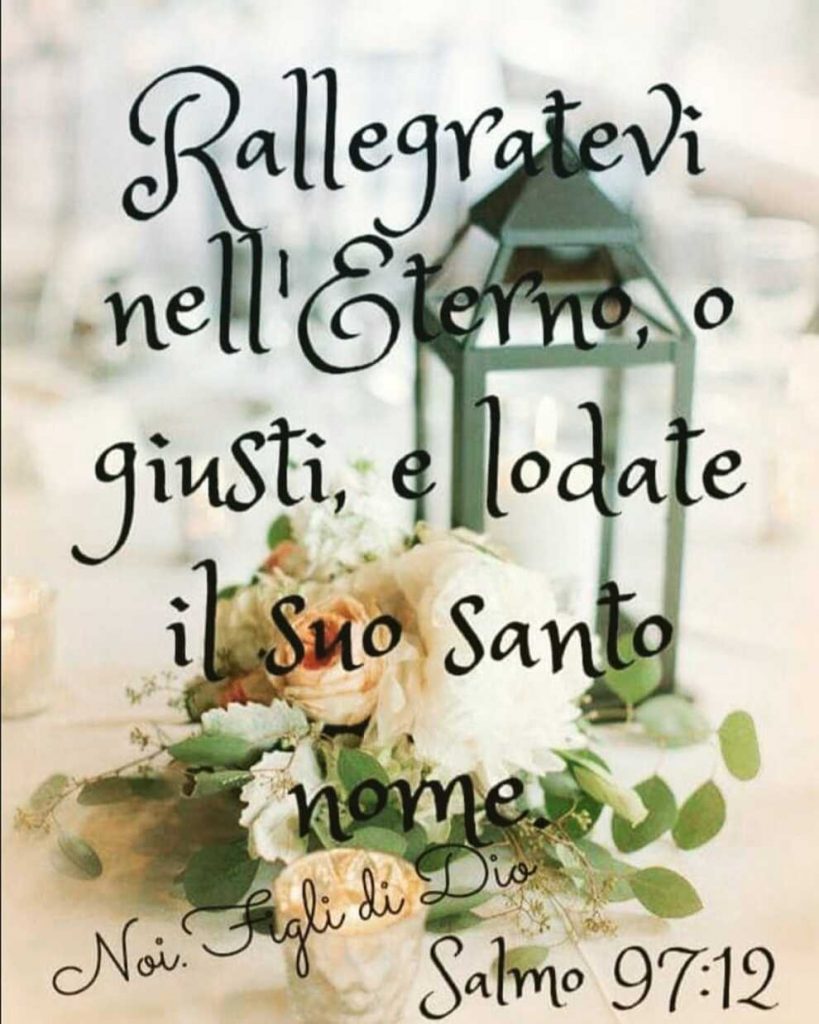 Rallegratevi nell'Eterno, o giusti, e lodate il suo santo nome Salmo 97:12