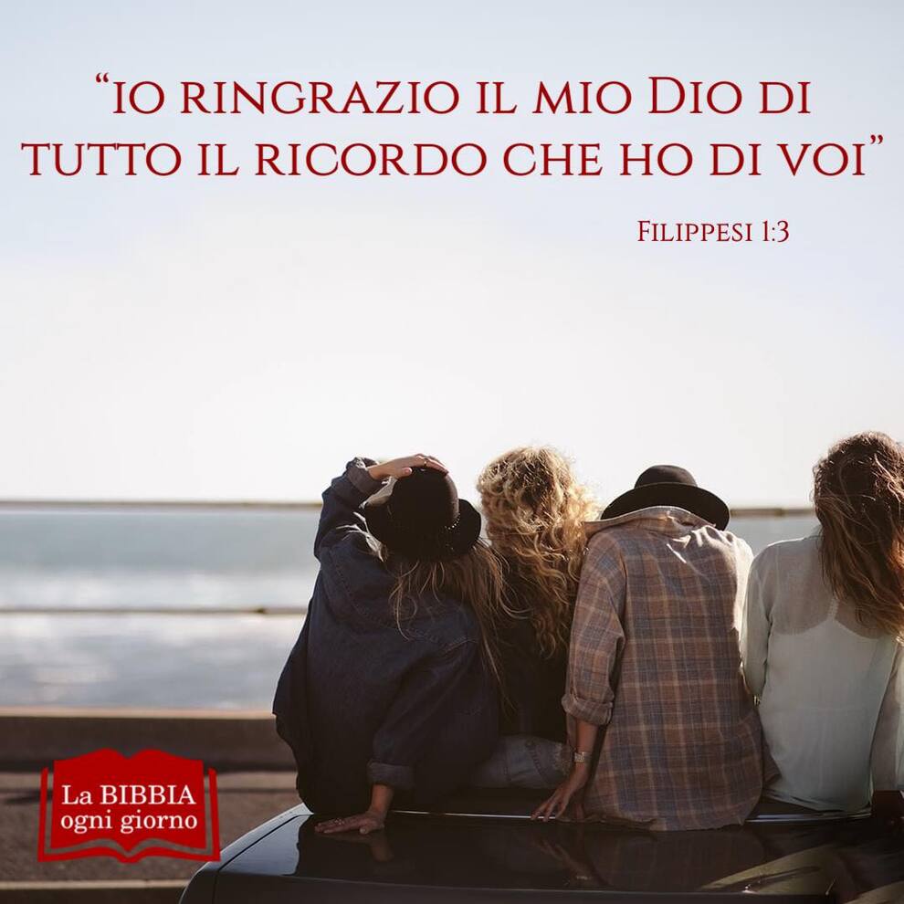 "Io ringrazio il mio Dio di tutto il ricordo che ho di voi"Filippesi 1:3