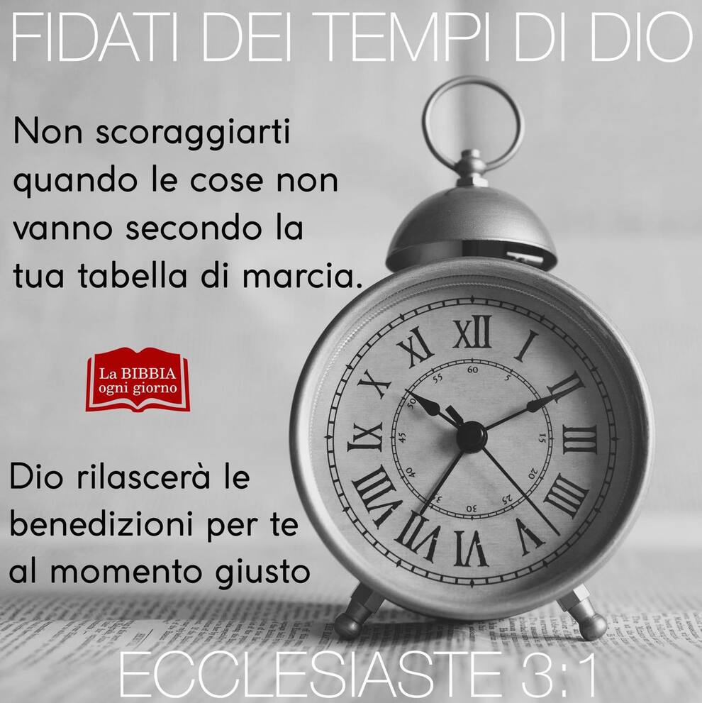 Fidatevi dei Tempi di Dio non scoraggiarti quando le cose non vanno secondo la tua tabella di marcia. Dio rilascerà le benedizioni per te al momento giusto (Ecclesiaste 3:1)