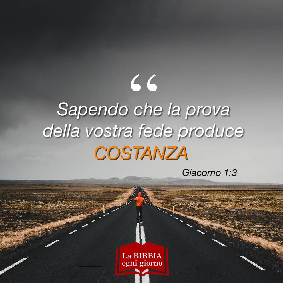 Sapendo che la prova della vostra fede produce costanza! Giacomo 1:3