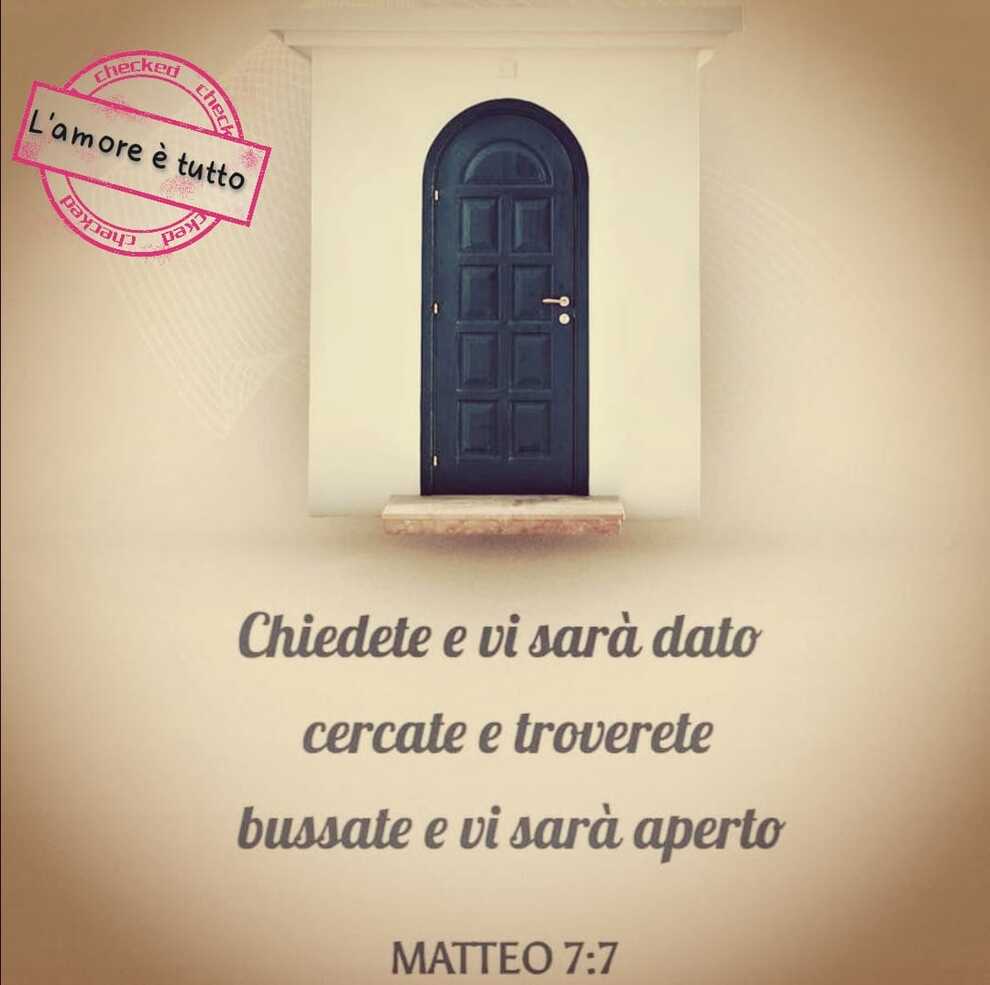 Chiedete e vi sarà dato cercate e troverete bussate e vi sarà aperto Matteo 7:7