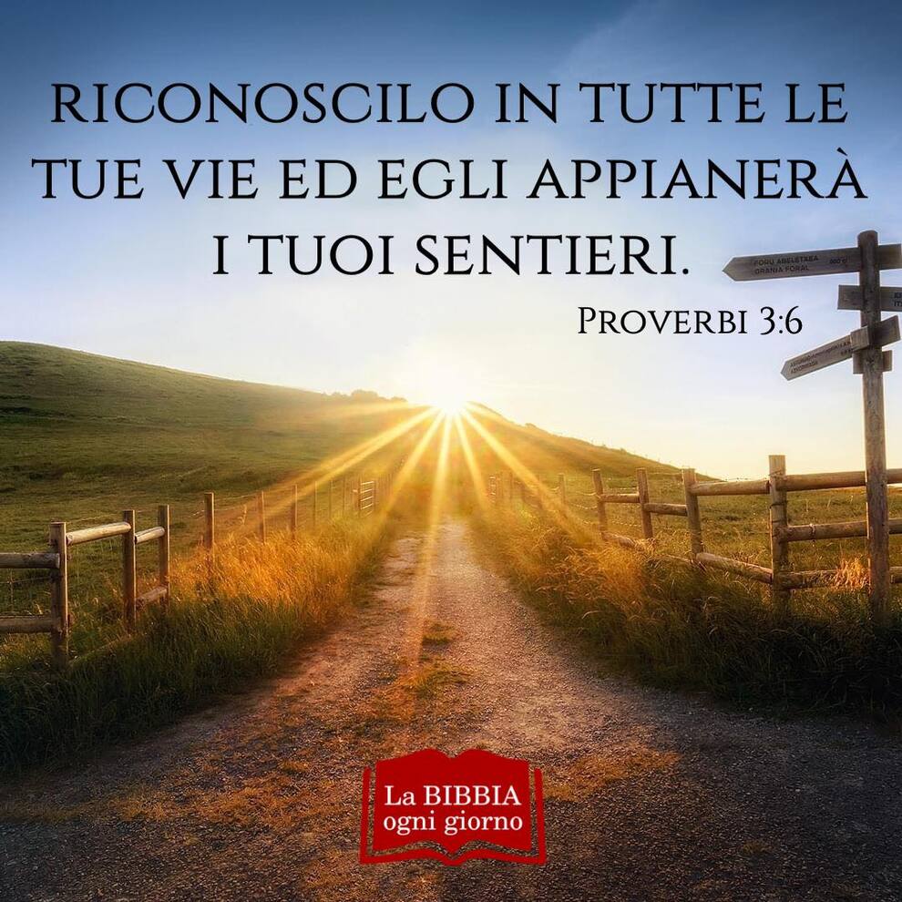 Riconoscilo in tutte le tue vie ed egli appianerà i tuoi sentieri. Proverbi 3:6